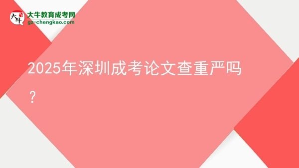 2025年深圳成考論文查重嚴(yán)嗎？圖片