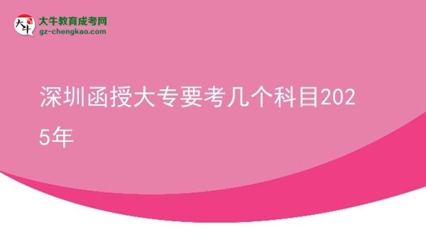 深圳函授大專要考幾個(gè)科目2025年圖片