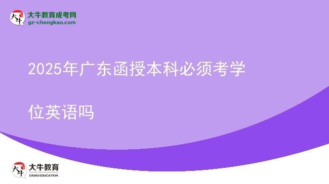 【圖文】2025年廣東函授本科必須考學(xué)位英語嗎