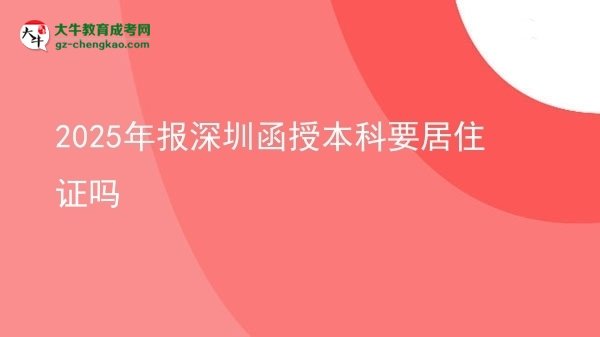 【圖文】2025年報(bào)深圳函授本科要居住證嗎