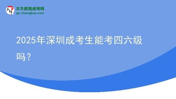 2025年深圳成考生能考四六級(jí)嗎？